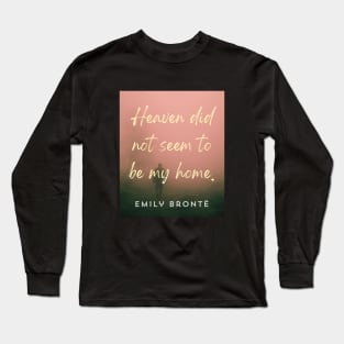 Emily Brontë quote: Heaven did not seem to be my home Long Sleeve T-Shirt